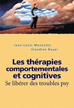 Les thérapies comportementales et cognitives - Se libérer des troubles psy - Jean-Louis Monestès, Claudine Boyer
