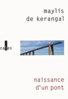 Naissance d'un pont - Prix Medicis 2010 - Maylis de Kerangal